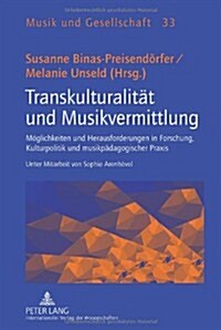 Transkulturalitaet Und Musikvermittlung: Moeglichkeiten Und Herausforderungen in Forschung, Kulturpolitik Und Musikpaedagogischer Praxis- Unter Mitarb (Hardcover)