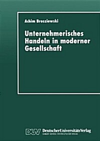 Unternehmerisches Handeln in Moderner Gesellschaft: Eine Wissenssoziologische Untersuchung (Paperback, 1997)