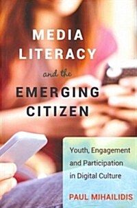 Media Literacy and the Emerging Citizen: Youth, Engagement and Participation in Digital Culture (Paperback)