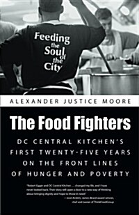 The Food Fighters: DC Central Kitchens First Twenty-Five Years on the Front Lines of Hunger and Poverty (Paperback)