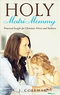 Holy Matrimommy: Practical Insight for Christian Wives and Mothers (Paperback)