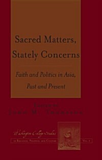 Sacred Matters, Stately Concerns: Faith and Politics in Asia, Past and Present (Hardcover)