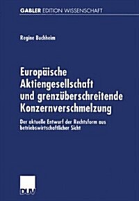 Europaische Aktiengesellschaft Und Grenzuberschreitende Konzernverschmelzung : Der Aktuelle Entwurf Der Rechtsform Aus Betriebswirtschaftlicher Sicht (Paperback, 2001 ed.)