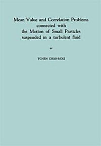 Mean Value and Correlation Problems Connected with the Motion of Small Particles Suspended in a Turbulent Fluid (Paperback, 1947)