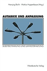 Autarkie Und Anpassung: Zur Spannung Zwischen Selbstbestimmung Und Umwelterhaltung (Paperback, 1996)