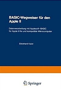 Basic-Wegweiser F? Den Apple II: Datenverarbeitung Mit Applesoft--Basic F? Apple II/IIe Und Kompatible Mikrocomputer (Paperback, 1984)