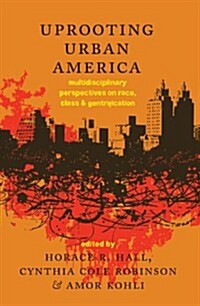 Uprooting Urban America: Multidisciplinary Perspectives on Race, Class and Gentrification (Hardcover)