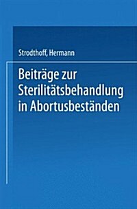 Beitr?e Zur Sterilit?sbehandlung in Abortusbest?den: Abortinimpfung -- Eierstocksunter Suchungen (Paperback, 1922)