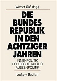 Die Bundesrepublik in Den Achtziger Jahren : Innenpolitik. Politische Kultur. Aussenpolitik (Paperback, 1991 ed.)