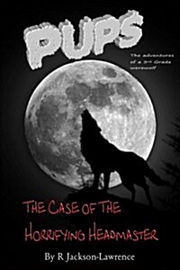 Pups - The Case of the Horrifying Headmaster: (The Adventures of a Third Grade Werewolf) (Paperback)