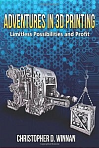 Adventures in 3D Printing: Limitless Possibilities and Profit Using 3D Printers (Paperback)