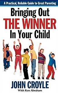 Bringing Out the Winner in Your Child: The Building Blocks of Successful Parenting (Hardcover)