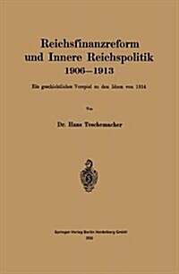 Reichsfinanzreform Und Innere Reichspolitik 1906-1913: Ein Geschichtliches Vorspiel Zu Den Ideen Von 1914 (Paperback, 1915)