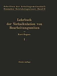 Lehrbuch Der Vorkalkulation Von Bearbeitungszeiten: Erster Band Systematische Einf?rung (Paperback, 2, 2. Aufl. 1924)