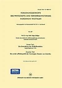 Erster Teil: Die Entwicklung Des Weltluftverkehrs. Zweiter Teil: Die Zivile Luftfahrtpolitik Der Vereinigten Staaten Von Amerika: Erg?zungsbericht 19 (Paperback, 1957)