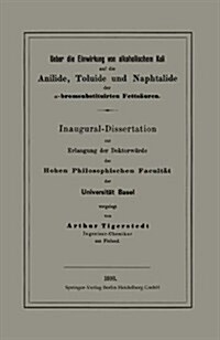 Ueber Die Einwirkung Von Alkoholischem Kali Auf Die Anilide, Toluide Und Naphtalide Der α-Bromsubstituirten Fetts?ren: Inaugural-Dissertation (Paperback, 1893)