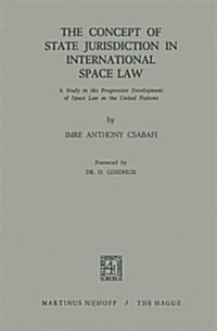The Concept of State Jurisdiction in International Space Law: A Study in the Progressive Development of Space Law in the United Nations (Paperback, 1971)