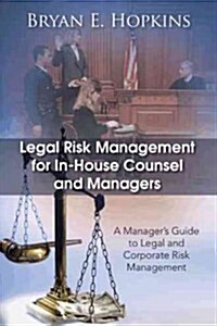 Legal Risk Management for In-House Counsel and Managers: A Managers Guide to Legal and Corporate Risk Management (Hardcover)