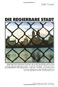 Die Regierbare Stadt: Metropolenpolitik ALS Konstruktion L?barer Probleme. New York, London Und Berlin Im Vergleich (Paperback, 2002)