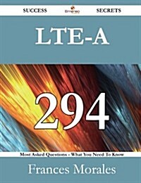 Lte-A 294 Success Secrets - 294 Most Asked Questions on Lte-A - What You Need to Know (Paperback)