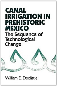 Canal Irrigation in Prehistoric Mexico: The Sequence of Technological Change (Paperback)