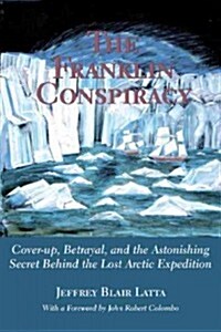 The Franklin Conspiracy: An Astonishing Solution to the Lost Arctic Expedition (Paperback)