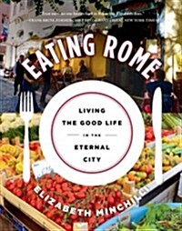 Eating Rome: Living the Good Life in the Eternal City (Paperback)