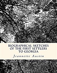 Biographical Sketches of the First Settlers to Georgia (Paperback)