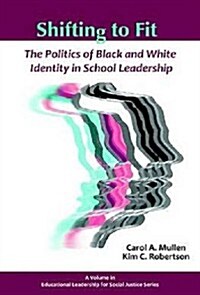 Shifting to Fit: The Politics of Black and White Identity in School Leadership (Paperback)