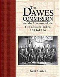 The Dawes Commission: And the Allotment of the Five Civilized Tribes, 1893-1914 (Hardcover)