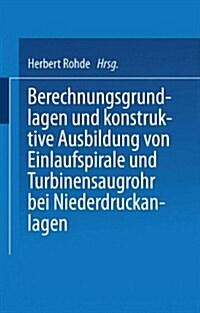 Berechnungsgrundlagen Und Konstruktive Ausbildung Von Einlaufspirale Und Turbinensaugrohr Bei Niederdruckanlagen: Von Der Badischen Technischen Hochsc (Paperback, 1931)