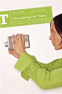 Filmmaking for Teens: Pulling Off Your Shorts (Hardcover, 2)