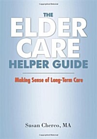 The Elder Care Helper Guide: Making Sense of Long-Term Care (Paperback)
