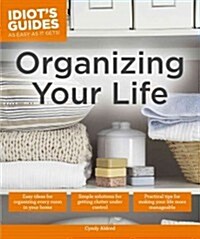 Organizing Your Life : Practical Tips for Making Your Life More Manageable (Paperback)