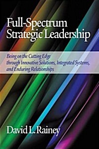 Full-Spectrum Strategic Leadership: Being on the Cutting Edge Through Innovative Solutions, Integrated Systems, and Enduring Relationships (Hc) (Hardcover)