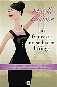 Las Francesas No Se Hacen Lifting: Secretos de Belleza Y Estrategias Para Envejecer Con Buena Actitud, Ale / French Women Dont Get Facelifts (Paperback)