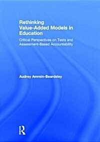 Rethinking Value-Added Models in Education : Critical Perspectives on Tests and Assessment-Based Accountability (Hardcover)