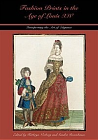 Fashion Prints in the Age of Louis XIV: Interpreting the Art of Elegance (Hardcover)