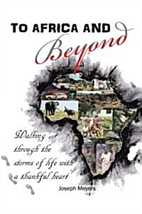 To Africa & Beyond: Walking Through The Storms of Life With A Thankful Heart (Paperback)