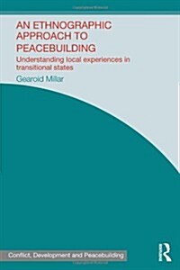 An Ethnographic Approach to Peacebuilding : Understanding Local Experiences in Transitional States (Hardcover)