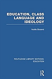 Education, Class Language and Ideology (RLE Edu L) (Paperback)