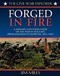 Forged in Fire: A History and Tour Guide of the War in the East, from Manassas to Antietam, 1861-1862 (Hardcover)
