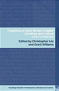 Forgetting in Early Modern English Literature and Culture : Lethes Legacy (Paperback)