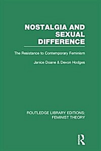 Nostalgia and Sexual Difference (RLE Feminist Theory) : The Resistance to Contemporary Feminism (Paperback)