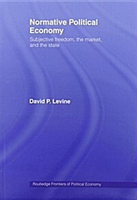 Normative Political Economy : Subjective Freedom, the Market and the State (Paperback)