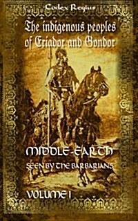 Middle-Earth Seen by the Barbarians, Vol. 1: The Indigenous Peoples of Eriador and Gondor (Paperback)