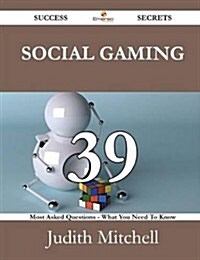 Social Gaming 39 Success Secrets - 39 Most Asked Questions on Social Gaming - What You Need to Know (Paperback)