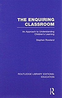 The Enquiring Classroom (RLE Edu O) : An Introduction to Childrens Learning (Paperback)
