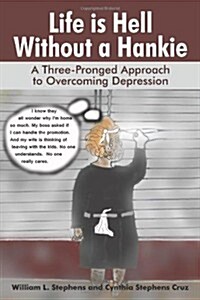 Life Is Hell Without a Hankie: A Three-Pronged Approach to Overcoming Depression (Paperback)