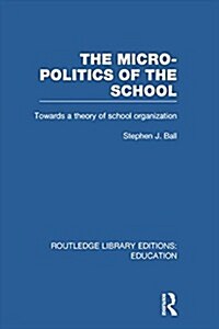 The Micro-Politics of the School : Towards a Theory of School Organization (Paperback)